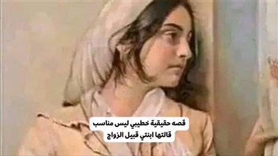 قصه حقيقية خطيبي ليس مناسب قالتها ابنتي قبيل الزواج 